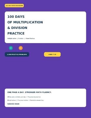 100 Days of Multiplication & Division Practice: 2,000 Multiplication, Division & Mixed Review Problems for Ages 7-10 - Rakeeb Khan - cover