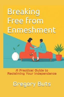 Breaking Free from Enmeshment: A Practical Guide to Reclaiming Your Independence - Gregory Buts - cover