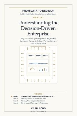 Understanding the Decision-Driven Enterprise: Why AI-Native Operating Data Changes How Companies Run, and the Four-Tier Architecture That Makes It Work - Vũ Trí Công - cover