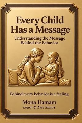 Every Child Has a Message: Understanding the Message Behind the Behavior - Mona Hamam - cover