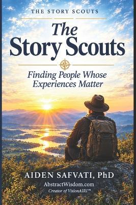 The Story Scouts: Finding People Whose Experiences Matter - Aiden Safvati - cover