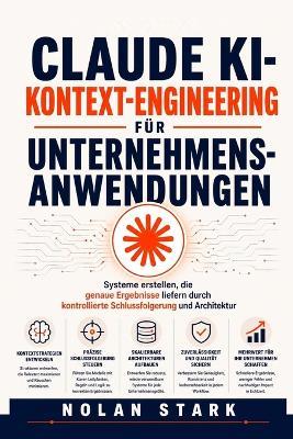 Claude KI-Kontext-Engineering für Unternehmensanwendungen: Systeme erstellen, die genaue Ergebnisse liefern durch kontrollierte Schlussfolgerung und Architektur - Nolan Stark - cover