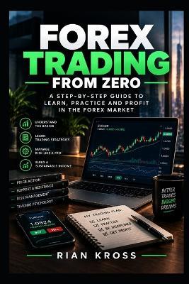 Forex Trading From Zero: A Complete Beginner-to-Intermediate Guide to Understanding and Trading the Foreign Exchange Market - Rian Kross - cover