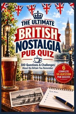 The Ultimate British Nostalgia Pub Quiz: 300 Questions & Challenges About the Britain You Remember - Katy Watkins - cover