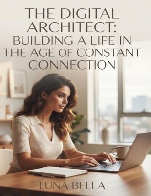 The digital architect building a life in the age of constant connection - Luna Bella - cover
