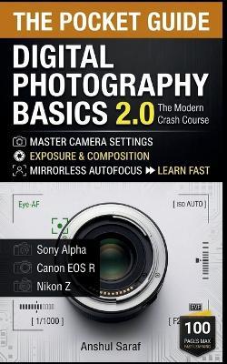Digital Photography Basics 2.0: The Modern Pocket Guide: Master Camera Settings, Exposure & Composition Fast: A 100-Page Crash Course for Sony, Canon & Nikon Shooters - Anshul Saraf - cover