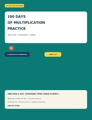 100 Days of Multiplication Practice: 2,000 Times Tables & Mixed Multiplication Problems for Ages 7-10 - Rakeeb Khan - cover