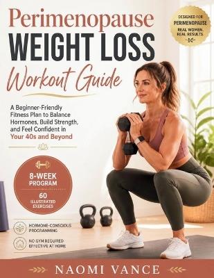 Perimenopause Weight Loss Workout Guide: A Beginner-Friendly Fitness Plan to Balance Hormones, Build Strength, and Feel Confident in Your 40s and Beyond - Naomi Vance - cover