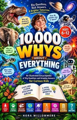 10,000 Whys About Everything: An Illustrated Encyclopedia of Big Questions and Amazing Answers for Curious Kids Ages 6-12 - Nora Willowmere - cover