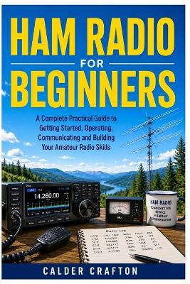 Ham Radio for Beginners: A Complete Practical Guide to Getting Started, Operating, Communicating and Building Your Amateur Radio Skills - Calder Crafton - cover