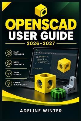 OpenSCAD User Guide: Parametric 3D Modeling from Scratch: Build Accurate Objects with Scripted Geometry, Reusable Modules, Customizer Controls, and Print-Ready STL Workflows - Adeline Winter - cover