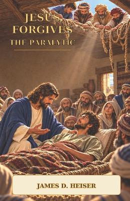 Jesus Forgives the Paralytic - James D Heiser - cover
