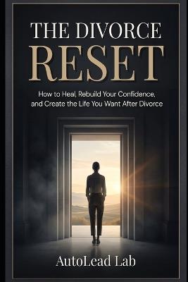 The Divorce Reset: How to Heal, Rebuild Your Confidence, and Create the Life You Want After Divorce - Autolead Lab - cover