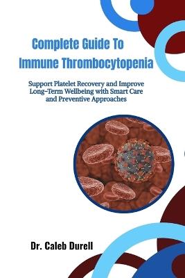 Complete Guide to Immune Thrombocytopenia: Support Platelet Recovery and Improve Long-Term Wellbeing with Smart Care and Preventive Approaches - Caleb Durell - cover