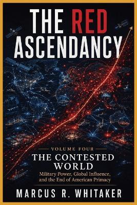 The Contested World: Military Power, Global Influence, and the End of American Primacy - Marcus R Whitaker - cover