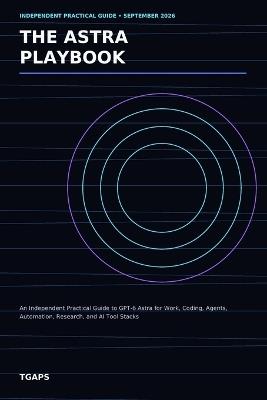 The Astra Playbook: An Independent Practical Guide to GPT-6 Astra for Work, Coding, Agents, Automation, Research, and AI Tool Stacks - Tgaps - cover