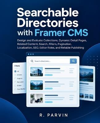 Searchable Directories with Framer CMS: Design and Evaluate Collections, Dynamic Detail Pages, Related Content, Search, Filters, Pagination, Localization, SEO, Editor Roles, and Reliable Publishing - R Parvin - cover