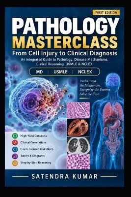 Pathology Masterclass: An Integrated Guide to Pathology, Disease Mechanisms, Clinical Reasoning, USMLE & NCLEX - Satendra Kumar - cover