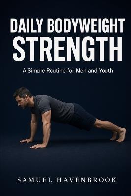 Daily Bodyweight Strength: A Simple Routine for Men and Youth - Samuel Havenbrook - cover