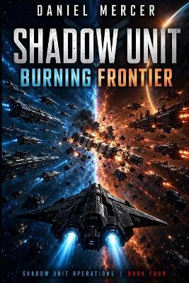 Shadow Unit: Burning Frontier: An Elite Military Science Fiction Thriller of False Flags, Alien Alliance and Autonomous Warfare - Daniel Mercer - cover