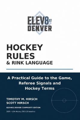 Hockey Rules & Rink Language: A Practical Guide to the Game, Referee Signals and Hockey Terms - Scott Hirsch,Timothy M Hirsch - cover
