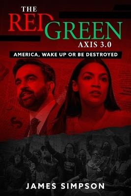 The Red/Green Axis 3.0: America Wake Up or Be Destroyed - James Simpson - cover