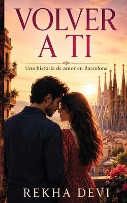 Volver a ti: Una historia de amor en Barcelona - Rekha Devi - cover