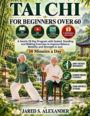 Tai CHI for Beginners Over 60: A Gentle 28 Day Program with Seated, Standing and Walking Exercises to Improve Balance, Mobility and Strength in Just 10 Minutes a Day - Jared S Alexander - cover