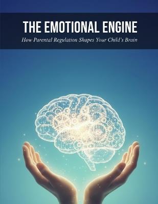 The Emotional Engine: How Parental Regulation Shapes Your Child'S Brain - Jason Cochran - cover