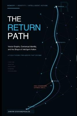 The Return Path: Vector Graphs, Contextual Identity, and the Shape of Intelligent Action - Dimitri Stefanopoulos - cover
