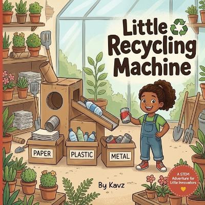 Little Recycling Machine: A Fun STEM Story About Building, Testing, and Problem-Solving for Kids - Kavz Publication - cover