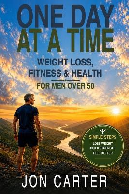 One Day at a Time: Weight Loss, Fitness & Health for Men Over 50 - Jon Carter - cover
