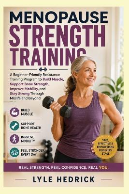 Menopause Strength Training: A Beginner-Friendly Resistance Training Program to Build Muscle, Support Bone Strength, Improve Mobility, and Stay Strong Through Midlife and Beyond - Lyle Hedrick - cover