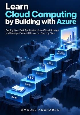 Learn Cloud Computing by Building with Azure: Deploy Your First Application, Use Cloud Storage, and Manage Essential Resources Step by Step - Amadej Kucharski - cover