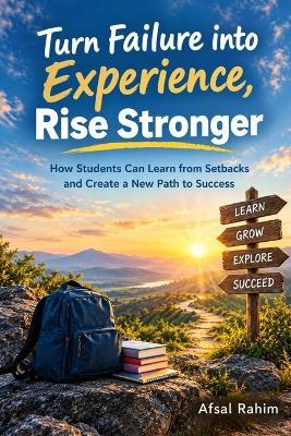 Turn Failure into Experience, Rise Stronger: How Students Can Learn from Setbacks and Create a New Path to Success - Afsal Rahim - cover
