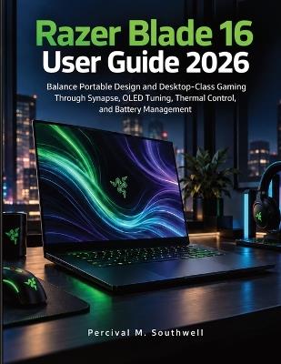 Razer Blade 16 User Guide 2026: Balance Portable Design and Desktop-Class Gaming Through Synapse, OLED Tuning, Thermal Control, and Battery Management - Percival M Southwell - cover