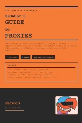 Seowolf's Guide to Proxies: A Complete Reference to Proxy Infrastructure and the Data Work It Makes Possible - Seowolf Proxy,Seowolf Guides - cover