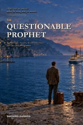 The Questionable Prophet: Twenty-Eight Answers, Several Objections, and One Delayed Departure - Shichiro Hanada - cover