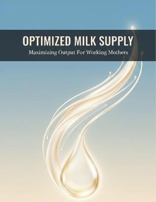 Optimized Milk Supply: Maximizing Output For Working Mothers - Zain Mohammed - cover