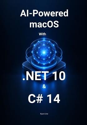 AI-Powered macOS App Development with .NET 10 and C# 14: Build Intelligent Mac Applications with Generative AI, RAG, MCP, Local Models, Tool Calling, and Production-Ready Deployment - Ryan Cole - cover