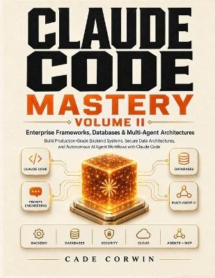 Claude code mastery: Volume II: Enterprise Frameworks, Databases, Security & DevOps, and Multi-Agent AI Systems - A Practical Guide to Building Production-Grade Software with Claude Code - Cade Corwin - cover