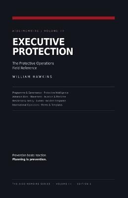Executive Protection: The Protective Operations Field Reference - William Hawkins - cover