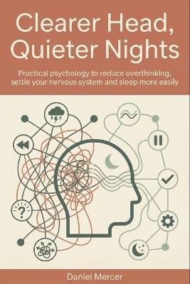 Clearer Head, Quieter Nights: Practical psychology to reduce overthinking, settle your nervous system and sleep more easily - Daniel Mercer - cover