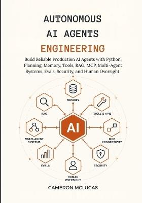 Autonomous AI Agents Engineering: Build Reliable Production AI Agents with Python, Planning, Memory, Tools, RAG, MCP, Multi-Agent Systems, Evals, Security, and Human Oversight - Cameron McLucas - cover