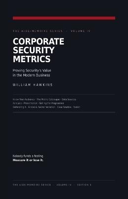 Corporate Security Metrics: Proving Security's Value in the Modern Business - William Hawkins - cover