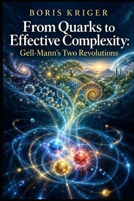 From Quarks to Effective Complexity: Gell-Mann's Two Revolutions - Boris Kriger - cover