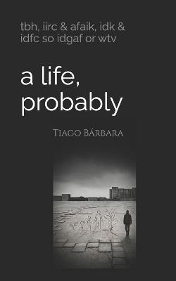 A life, probably: tbh, iirc & afaik, idk & idfc so idgaf or wtv - Tiago E I Bárbara - cover