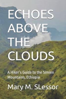 Echoes Above the Clouds: A Hiker's Guide to the Simien Mountains, Ethiopia - Mary M Slessor - cover