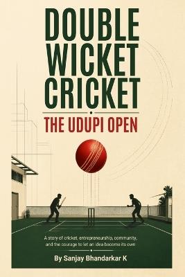 The Double Wicket Crazy Cricket - Udupi Open: How a Weekend Game Became a Movement - Sanjay Bhandarkar K - cover