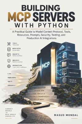 Building MCP Servers with Python: A Practical Guide to Model Context Protocol, Tools, Resources, Prompts, Security, Testing, and Production AI Integrations - Masud Mondal - cover